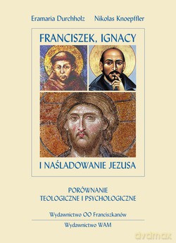 Franciszek, Ignacy I Naśladowanie Jezusa. Porównanie teologiczne i psychologiczne [KSIĄŻKA]