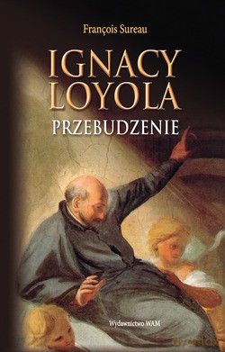 Ignacy Loyola Przebudzenie - François Sureau [KSIĄŻKA]