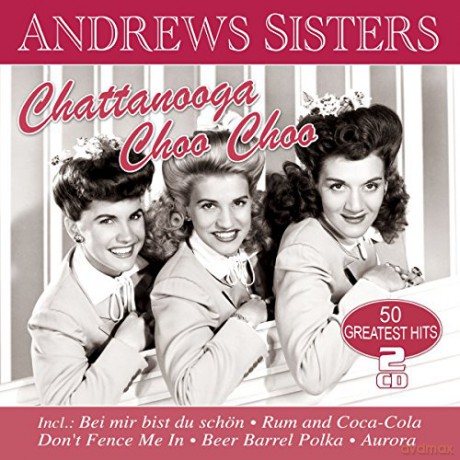 The Andrews Sisters: Chattanooga Choo Choo - 50 Greatest Hits [2CD]