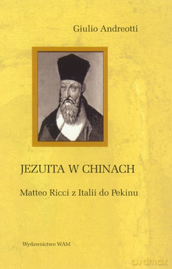 Jezuita W Chinach. Matteo Ricci z Italii do Pekinu [KSIĄŻKA]
