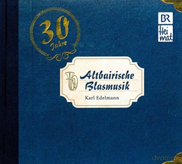 Karl Edelmann: Altbairische Blasmusik-30 Jahre [CD]
