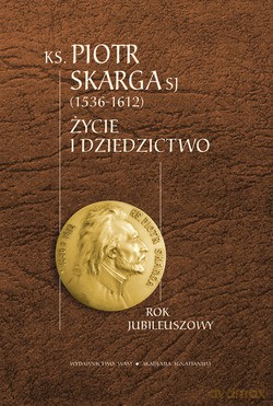 Ks. Piotr Skarga Sj (1536-1612). Życie i dziedzictwo [KSIĄŻKA]