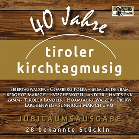 Tiroler Kirchtagmusig: 40 Jahre-Jubiläumsausgabe [CD]