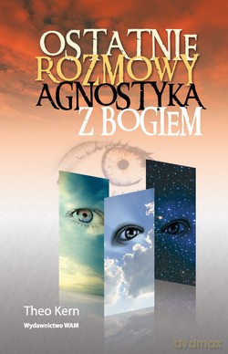 Ostatnie Rozmowy Agnostyka Z Bogiem - Theo Kern [KSIĄŻKA]
