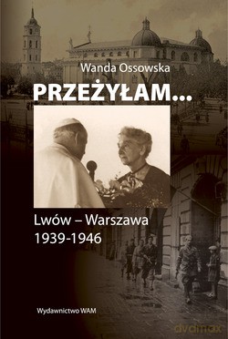 Przeżyłam.... Lwów - Warszawa 1939-1946 [KSIĄŻKA]