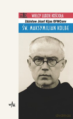 Św. Maksymilian Kolbe - ks. Zdzisław Józef Kijas OFMConv. [KSIĄŻKA]