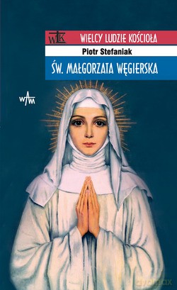 Św. Małgorzata Węgierska - Piotr Stefaniak [KSIĄŻKA]