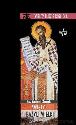 Święty Bazyli Wielki - ks. Antoni Żurek [KSIĄŻKA]