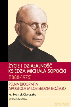Życie I Działalność Księdza Michała Sopoćki (1888-1975). Pełna Biografia Apostoła Miłosierdzia Bożego [KSIĄŻKA]