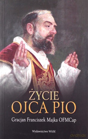 Życie Ojca Pio - Gracjan Majka OFMCap [KSIĄŻKA]