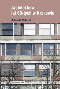 Architektura Lat 60-Tych W Krakowie - Małgorzata Włodarczyk [KSIĄŻKA]