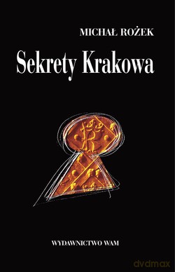 Sekrety Krakowa. Ludzie - zdarzenia - idee [KSIĄŻKA]