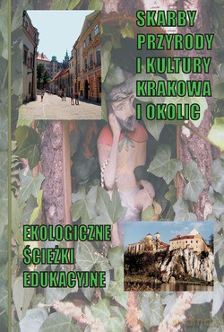 Skarby Przyrody I Kultury Krakowa I Okolic. Ekologiczne ścieżki edukacyjne [KSIĄŻKA]