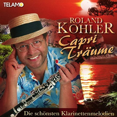 Roland Kohler: Capri Träume-die Schönsten Klarinettenmelodien [CD]