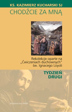 Chodźcie Za Mną. Rekolekcje oparte na "Ćwiczeniach duchownych" św. Ignacego Loyoli - TYDZIEŃ DRUGI [KSIĄŻKA]