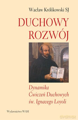 Duchowy Rozwój. Dynamika Ćwiczeń Duchowych św. Ignacego Loyoli [KSIĄŻKA]