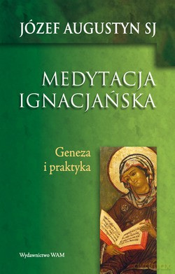 Medytacja Ignacjańska. Geneza i praktyka [KSIĄŻKA]