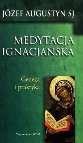 Medytacja Ignacjańska. Geneza i praktyka [KSIĄŻKA]