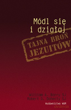 Módl Się I Działaj. Tajna broń Jezuitów [KSIĄŻKA]