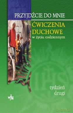 Przyjdźcie Do Mnie. Ćwiczenia Duchowe w życiu codziennym - Tydzień Drugi [KSIĄŻKA]