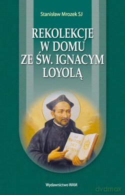 Rekolekcje W Domu Ze Św. Ignacym Loyolą - Stanisław Mrozek SJ [KSIĄŻKA]