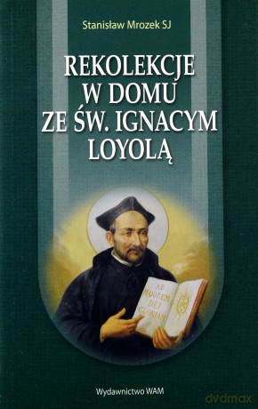 Rekolekcje W Domu Ze Św. Ignacym Loyolą - Stanisław Mrozek SJ [KSIĄŻKA]