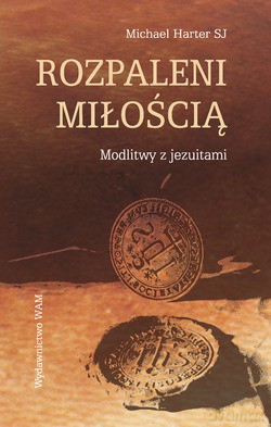 Rozpaleni Miłością. Modlitwy z jezuitami [KSIĄŻKA]