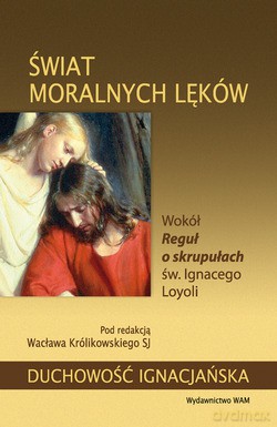 Świat Moralnych Lęków. Wokół Reguł o skrupułach św. Ignacego Loyoli [KSIĄŻKA]