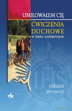Umiłowałem Cię. Ćwiczenia Duchowe w życiu codziennym - Tydzień Pierwszy [KSIĄŻKA]
