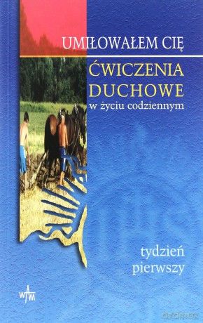 Umiłowałem Cię. Ćwiczenia Duchowe w życiu codziennym - Tydzień Pierwszy [KSIĄŻKA]