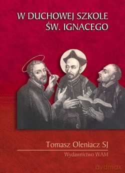 W Duchowej Szkole Św. Ignacego - Tomasz Oleniacz SJ [KSIĄŻKA]