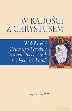 W Radości Z Chrystusem. Wokół treści Czwartego Tygodnia Ćwiczeń Duchownych św. Ignacego Loyoli [KSIĄŻKA]