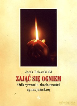 Zająć Się Ogniem. Odkrywanie duchowości ignacjańskiej [KSIĄŻKA]