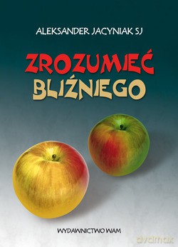 Zrozumieć Bliźniego - Aleksander Jacyniak SJ [KSIĄŻKA]