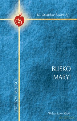 Blisko Maryi - Stanisław Łucarz SJ [KSIĄŻKA]