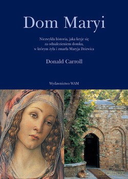 Dom Maryi. Niezwykła historia, jaka kryje się za odnalezieniem domku, w którym żyła i zmarła Maryja Dziewica [KSIĄŻKA]