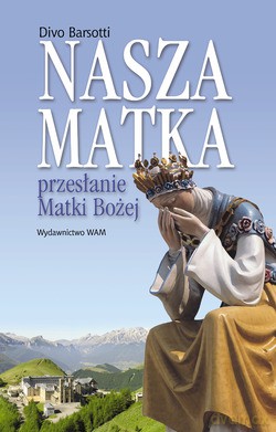 Nasza Matka. Przesłanie Matki Bożej [KSIĄŻKA]