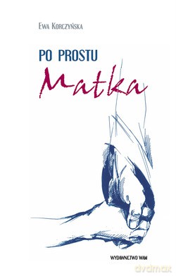 Po Prostu Matka - Ewa Korczyńska [KSIĄŻKA]