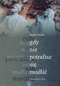 Gdy Nie Potrafisz Się Modlić - Stuart Sacks [KSIĄŻKA]
