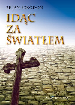 Idąc Za Światłem - bp Jan Szkodoń [KSIĄŻKA]
