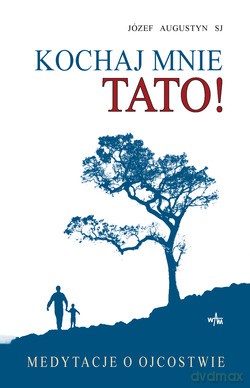 Kochaj Mnie Tato!. Medytacje o ojcostwie [KSIĄŻKA]