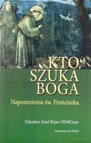 Kto Szuka Boga. Napomnienia św. Franciszka [KSIĄŻKA]