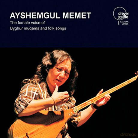 Ayshemgul Memet: Ayshemgul Memet - Die weibliche Stimme in der traditionellen Volksmusik und im Muqam der Uiguren [CD]