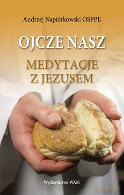 Ojcze Nasz. Medytacje z Jezusem [KSIĄŻKA]