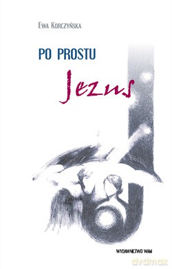 Po Prostu Jezus - Ewa Korczyńska [KSIĄŻKA]