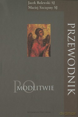 Przewodnik Po Modlitwie - Maciej Szczęsny SJ, Jacek Bolewski SJ [KSIĄŻKA]