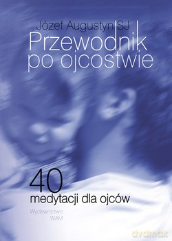 Przewodnik Po Ojcostwie. 40 medytacji dla ojców [KSIĄŻKA]