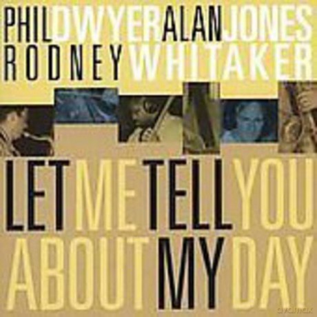 Phil Dwyer: Let Me Tell You About My Day [CD]