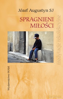 Spragnieni Miłości - Józef Augustyn SJ [KSIĄŻKA]