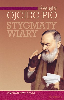 Stygmaty Wiary - św. o. Pio OFM Cap. [KSIĄŻKA]